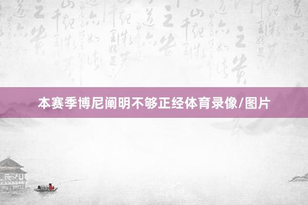 本赛季博尼阐明不够正经体育录像/图片